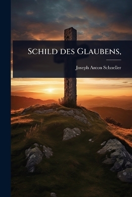 Schild des Glaubens, - Joseph Anton Schneller