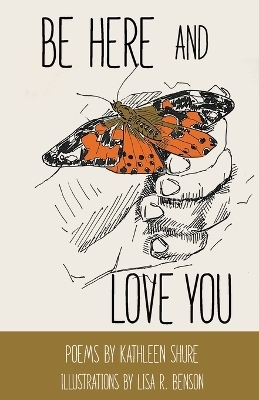Be Here and Love You - Lisa R Benson, Kathleen Shure