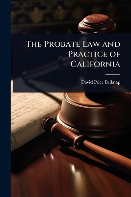 The Probate Law and Practice of California - David Price Belknap