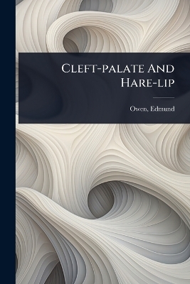 Cleft-palate And Hare-lip - Edmund Owen