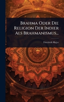 Brahma Oder Die Religion Der Indier Als Brahmanismus...