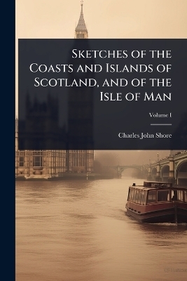 Sketches of the Coasts and Islands of Scotland, and of the Isle of Man