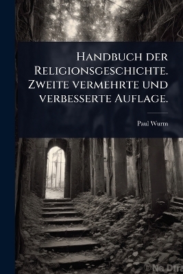 Handbuch der Religionsgeschichte. Zweite vermehrte und verbesserte Auflage.
