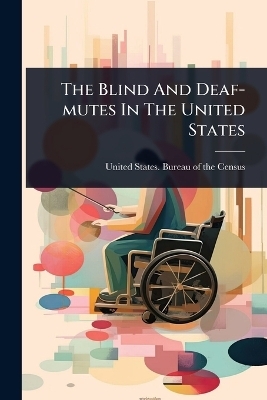 The Blind And Deaf-mutes In The United States - 