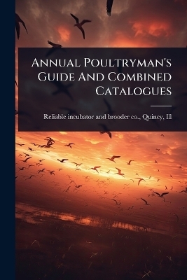 Annual Poultryman's Guide And Combined Catalogues - 