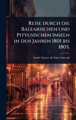 Reise durch die Balearischen und Pityusischen Inseln in den Jahren 1801 bis 1805.