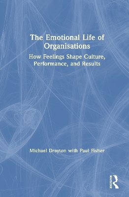 The Emotional Life of Organisations - Michael Drayton