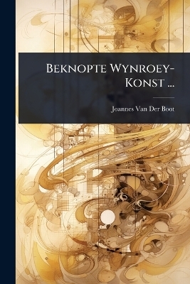 Beknopte Wynroey-Konst ...
