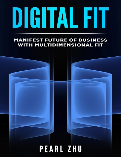 Digital Fit: Manifest Future of Business with Multidimensional Fit -  Pearl Zhu