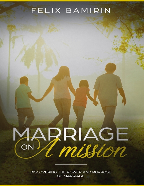 Marriage On a Mission: Discovering the Power and Purpose of Marriage -  Felix Bamirin