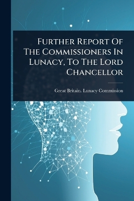 Further Report Of The Commissioners In Lunacy, To The Lord Chancellor - 