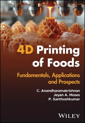 4D Printing of Foods - C. Anandharamakrishnan, Jeyan A. Moses, P. Santhoshkumar