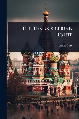 The Trans-siberian Route - Clarence Cary