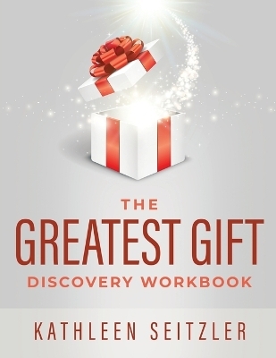 The Greatest Gift Discovery Workbook - Kathleen Seitzler