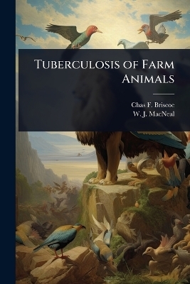 Tuberculosis of Farm Animals - Chas F Briscoe, W J MacNeal