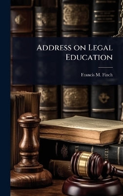 Address on Legal Education - Francis M 1827-1907 Finch