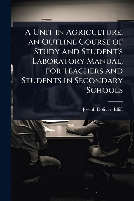 A Unit in Agriculture; an Outline Course of Study and Student's Laboratory Manual, for Teachers and Students in Secondary Schools