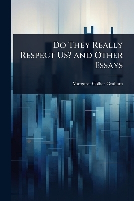 Do They Really Respect Us? and Other Essays - Margaret Collier Graham