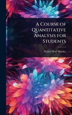 A Course of Quantitative Analysis for Students - Walter Noel Hartley