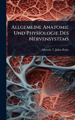 Allgemeine Anatomie Und Physiologie Des Nervensystems - Albrecht T Julius Bethe