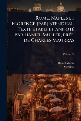 Rome, Naples et Florence [par] Stendhal. Texte Ã(c)tabli et annotÃ(c) par Daniel Muller, prÃ(c)f. de Charles Maurras