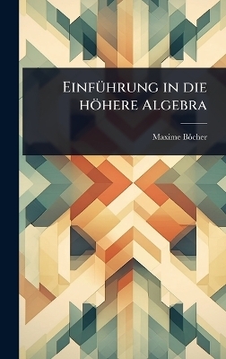 EinfÃ1/4hrung in die höhere Algebra - Maxime BÃ´cher