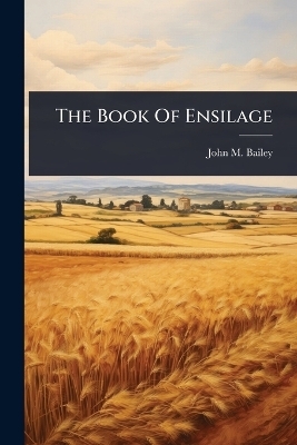 The Book Of Ensilage - John M Bailey