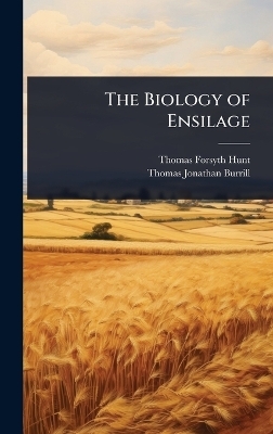 The Biology of Ensilage - Thomas Forsyth Hunt, Thomas Jonathan Burrill