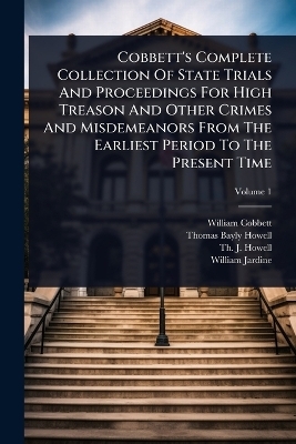 Cobbett's Complete Collection Of State Trials And Proceedings For High Treason And Other Crimes And Misdemeanors From The Earliest Period To The Present Time