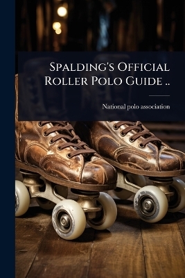 Spalding's Official Roller Polo Guide .. - 