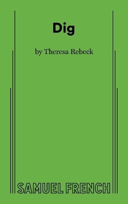 Dig - Theresa Rebeck