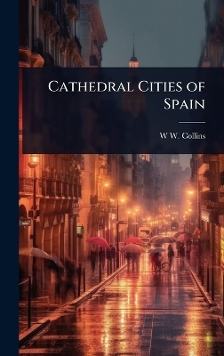 Cathedral Cities of Spain - W W Collins