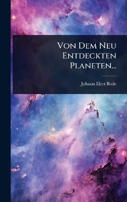 Von Dem Neu Entdeckten Planeten... - Johann Elert Bode