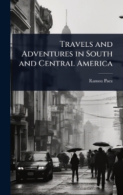 Travels and Adventures in South and Central America - Ramon Paez