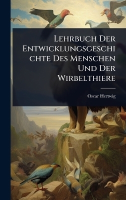 Lehrbuch Der Entwicklungsgeschichte Des Menschen Und Der Wirbelthiere - Oscar Hertwig
