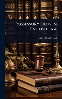 Possessory Liens in English Law - Lancelot Edey Hall