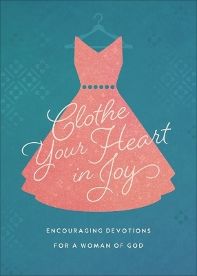Clothe Your Heart in Joy: Encouraging Devotions for a Woman of God - Vickie Phelps
