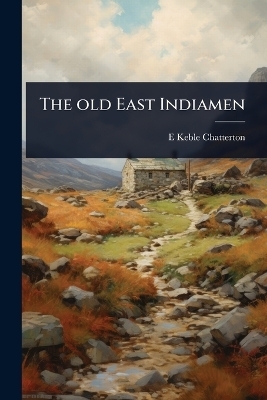 The old East Indiamen - E Keble 1878-1944 Chatterton