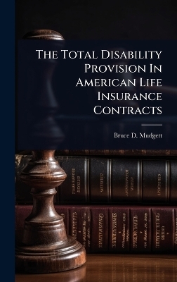 The Total Disability Provision In American Life Insurance Contracts - Bruce D Mudgett