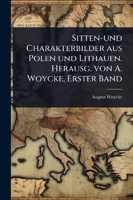 Sitten-und Charakterbilder aus Polen und Lithauen. Herausg. von A. Woycke, Erster Band - August Woycke