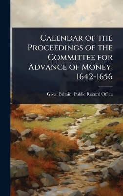Calendar of the Proceedings of the Committee for Advance of Money, 1642-1656 - 