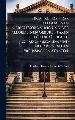 Erg&auml;nzungen der allgemeinen Gerichtsordnung und der allgemeinen Geb&Atilde;1/4rentaxen f&Atilde;1/4r die Gerichte, Justizkommissarien und Notarien in den Preu&Atilde;ischen Staaten. - 