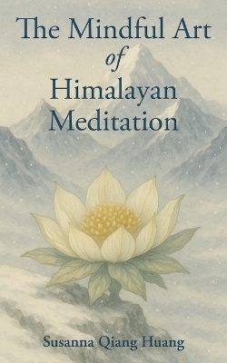 The Mindful Art of Himalayan Meditation - Susanna Qiang Huang
