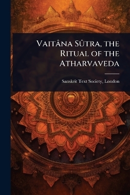 Vait&acirc;na S&Atilde;&raquo;tra, the Ritual of the Atharvaveda - 
