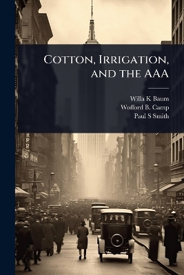 Cotton, Irrigation, and the AAA - Willa K Baum, Wofford B 1894- Camp, Paul S Smith