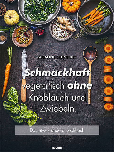 Schmackhaft vegetarisch ohne Knoblauch und Zwiebeln - Susanne Schneider