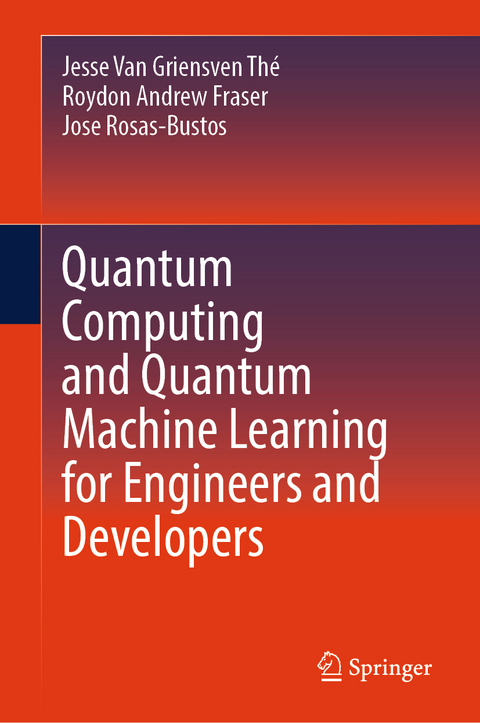 Quantum Computing and Quantum Machine Learning for Engineers and Developers - Jesse Van Griensven Th&eacute;, Roydon Andrew Fraser, Jose Rosas-Bustos