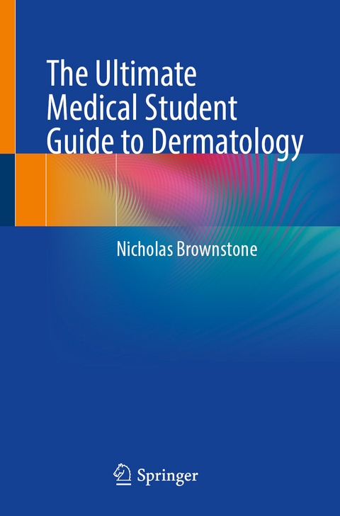 The Ultimate Medical Student Guide to Dermatology - Nicholas Brownstone