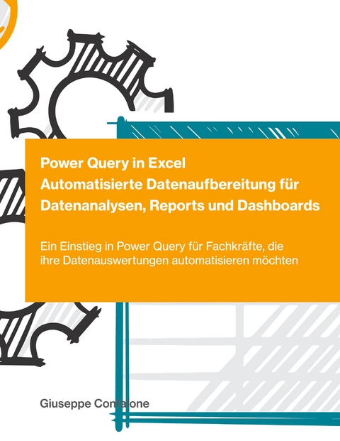 Power Query in Excel - Automatisierte Datenaufbereitung für Datenanalysen, Reports und Dashboards - Giuseppe Confalone