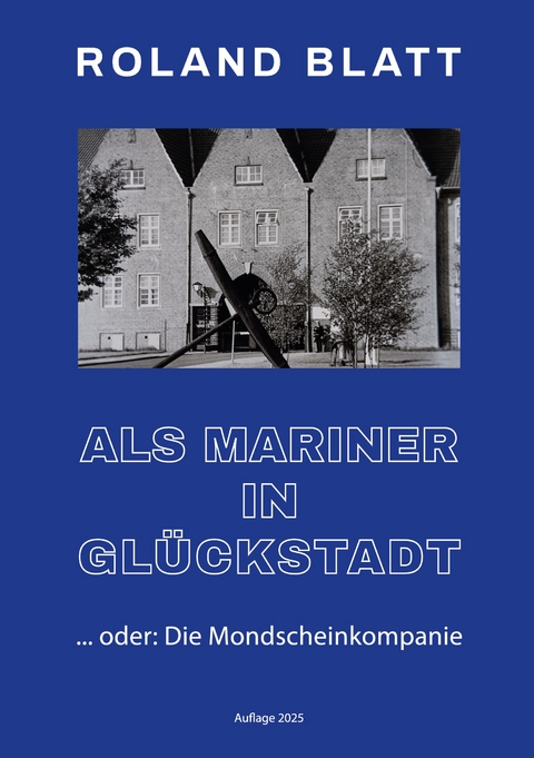 Als Mariner in Gl&uuml;ckstadt - Roland Blatt